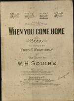 When you come home : song. The words by Fred. E. Weatherly ; the music by W.H. Squire.